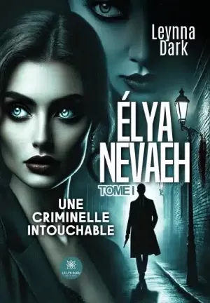 Leynna Dark – Élya Nevaeh, Tome 1 : Une criminelle intouchable